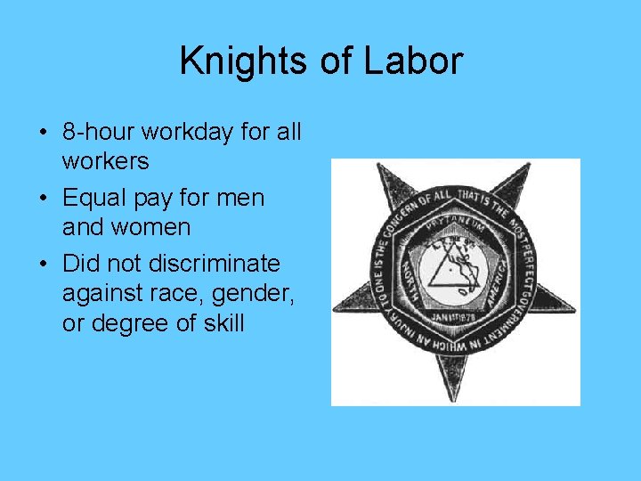 Knights of Labor • 8 -hour workday for all workers • Equal pay for