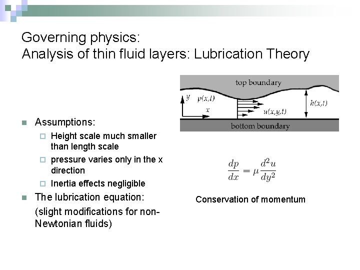 Governing physics: Analysis of thin fluid layers: Lubrication Theory n Assumptions: Height scale much