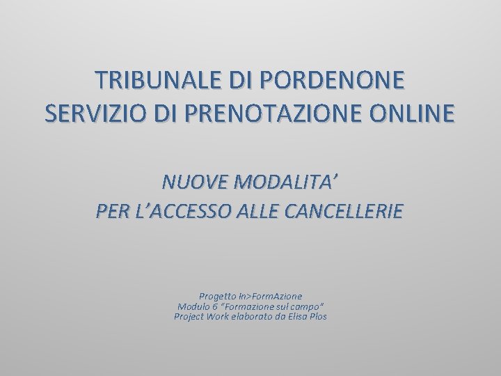 TRIBUNALE DI PORDENONE SERVIZIO DI PRENOTAZIONE ONLINE NUOVE MODALITA’ PER L’ACCESSO ALLE CANCELLERIE Progetto