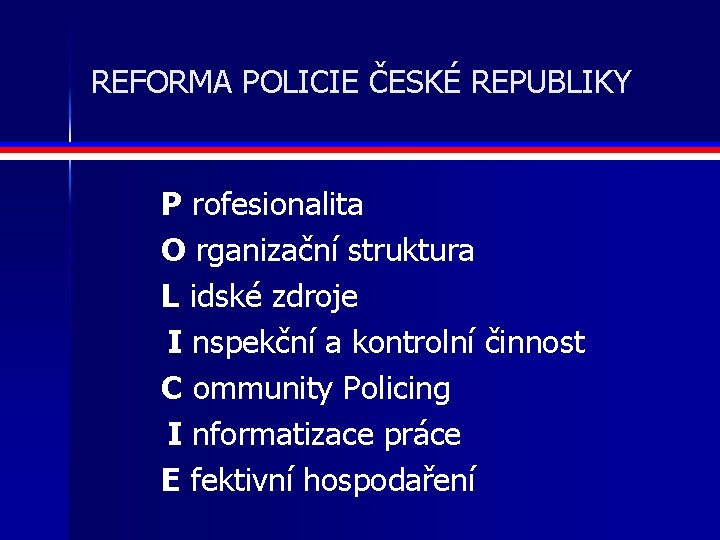 REFORMA POLICIE ČESKÉ REPUBLIKY P rofesionalita O rganizační struktura L idské zdroje I nspekční