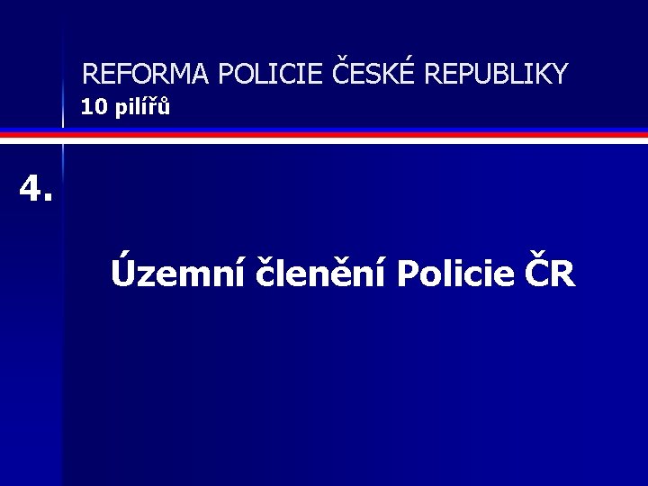 REFORMA POLICIE ČESKÉ REPUBLIKY 10 pilířů 4. Územní členění Policie ČR 
