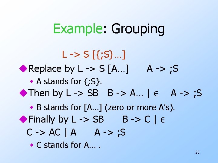 Example: Grouping L -> S [{; S}…] u. Replace by L -> S [A…]