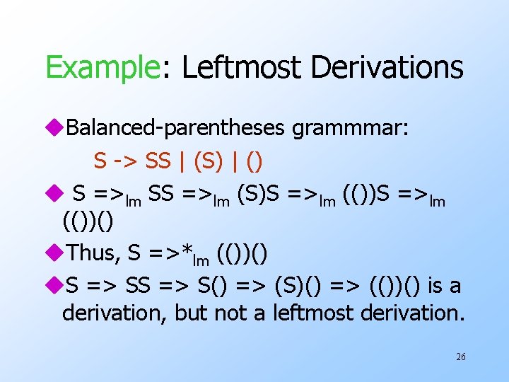 Example: Leftmost Derivations u. Balanced-parentheses grammmar: S -> SS | (S) | () u