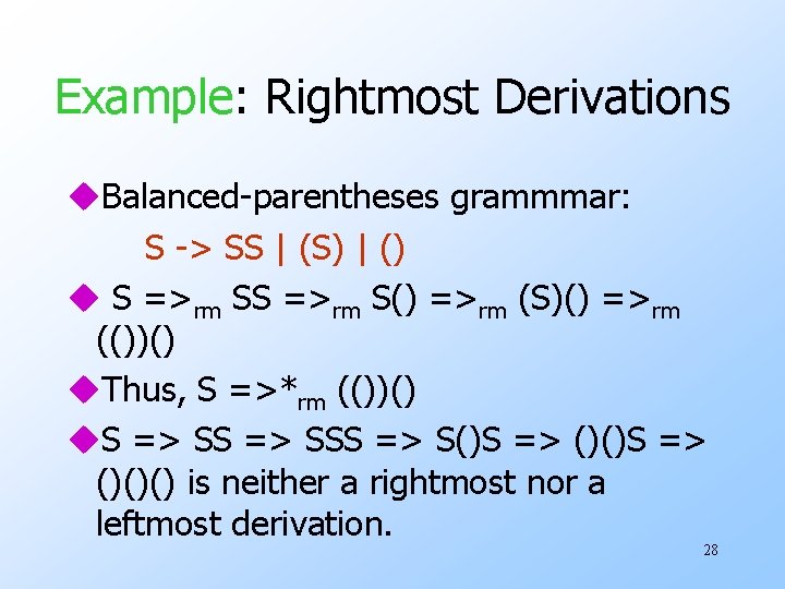 Example: Rightmost Derivations u. Balanced-parentheses grammmar: S -> SS | (S) | () u