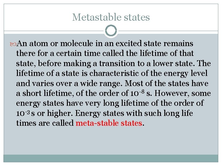 Metastable states An atom or molecule in an excited state remains there for a