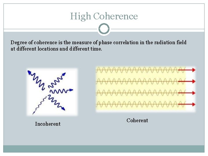 High Coherence Degree of coherence is the measure of phase correlation in the radiation