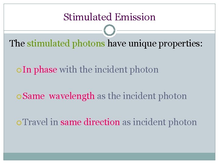 Stimulated Emission The stimulated photons have unique properties: In phase with the incident photon