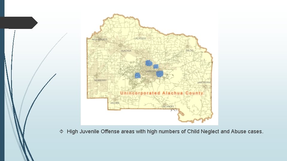  High Juvenile Offense areas with high numbers of Child Neglect and Abuse cases.
