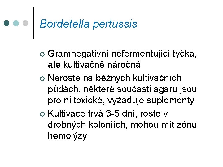 Bordetella pertussis Gramnegativní nefermentující tyčka, ale kultivačně náročná ¢ Neroste na běžných kultivačních půdách,