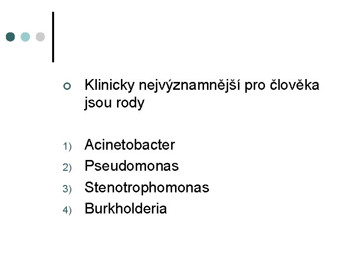 ¢ Klinicky nejvýznamnější pro člověka jsou rody 1) Acinetobacter Pseudomonas Stenotrophomonas Burkholderia 2) 3)