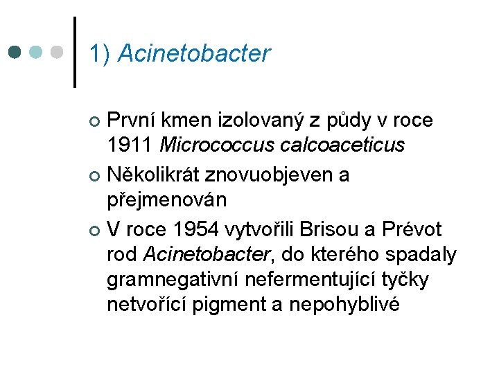 1) Acinetobacter První kmen izolovaný z půdy v roce 1911 Micrococcus calcoaceticus ¢ Několikrát