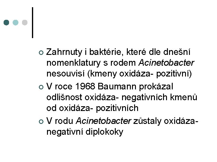 Zahrnuty i baktérie, které dle dnešní nomenklatury s rodem Acinetobacter nesouvisí (kmeny oxidáza- pozitivní)