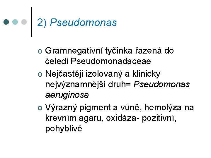 2) Pseudomonas Gramnegativní tyčinka řazená do čeledi Pseudomonadaceae ¢ Nejčastěji izolovaný a klinicky nejvýznamnější