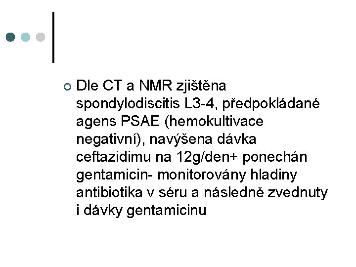 ¢ Dle CT a NMR zjištěna spondylodiscitis L 3 -4, předpokládané agens PSAE (hemokultivace