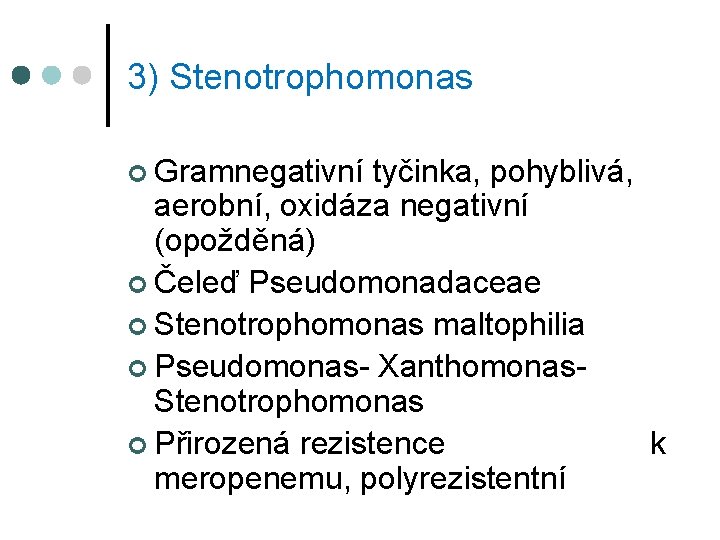 3) Stenotrophomonas ¢ Gramnegativní tyčinka, pohyblivá, aerobní, oxidáza negativní (opožděná) ¢ Čeleď Pseudomonadaceae ¢