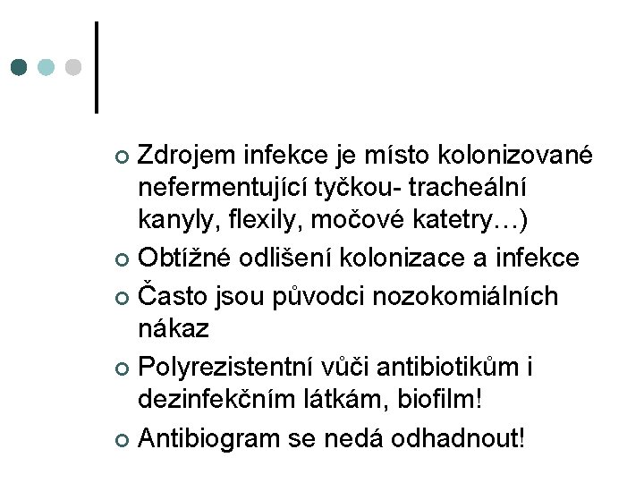 Zdrojem infekce je místo kolonizované nefermentující tyčkou- tracheální kanyly, flexily, močové katetry…) ¢ Obtížné