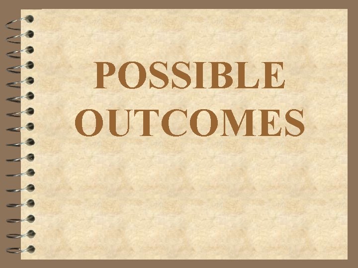 POSSIBLE OUTCOMES 