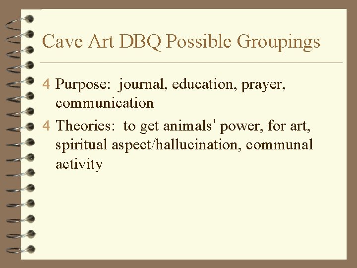 Cave Art DBQ Possible Groupings 4 Purpose: journal, education, prayer, communication 4 Theories: to