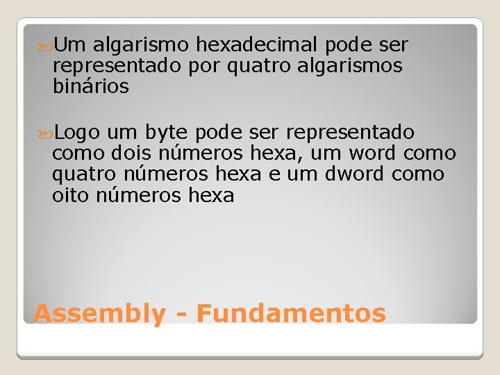  Um algarismo hexadecimal pode ser representado por quatro algarismos binários Logo um byte