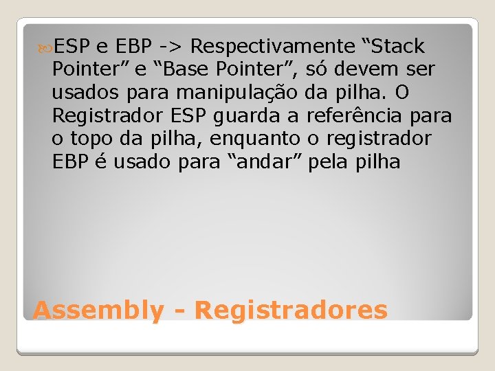  ESP e EBP -> Respectivamente “Stack Pointer” e “Base Pointer”, só devem ser