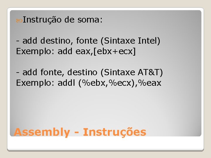  Instrução de soma: - add destino, fonte (Sintaxe Intel) Exemplo: add eax, [ebx+ecx]