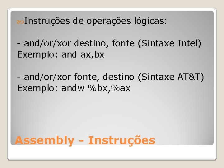  Instruções de operações lógicas: - and/or/xor destino, fonte (Sintaxe Intel) Exemplo: and ax,