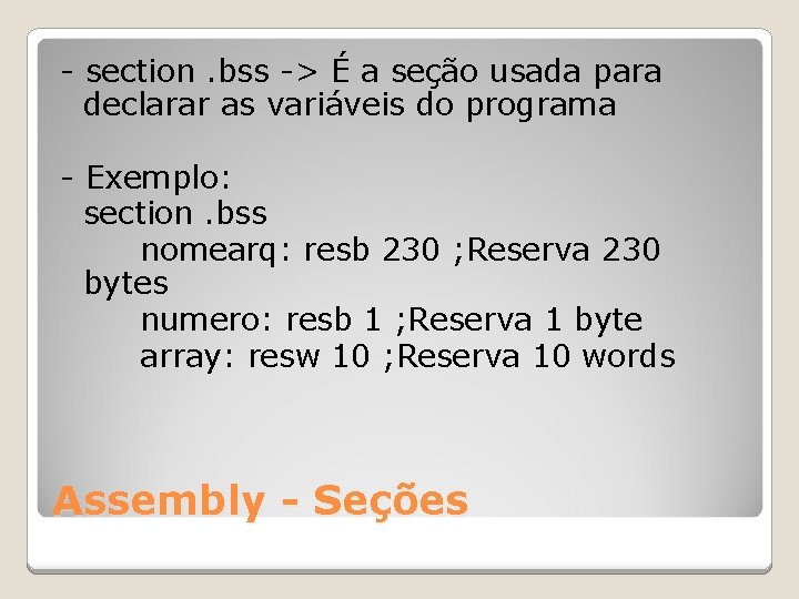 - section. bss -> É a seção usada para declarar as variáveis do programa
