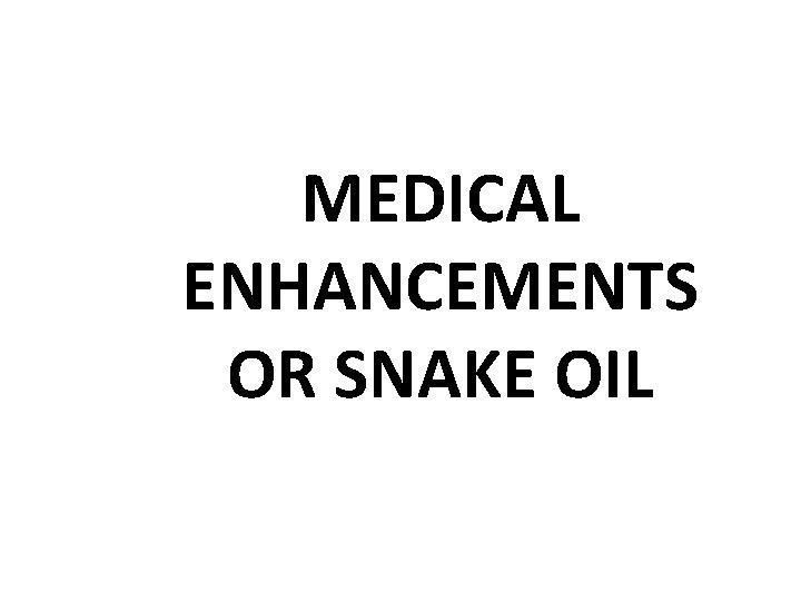 MEDICAL ENHANCEMENTS OR SNAKE OIL 