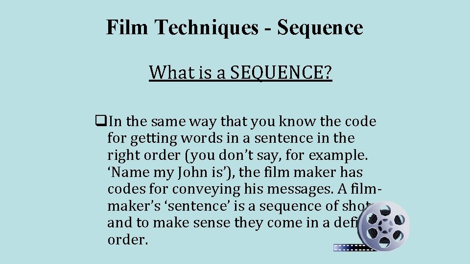 Film Techniques - Sequence What is a SEQUENCE? q. In the same way that