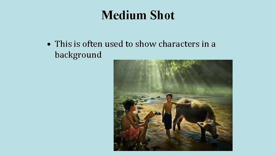 Medium Shot • This is often used to show characters in a background 