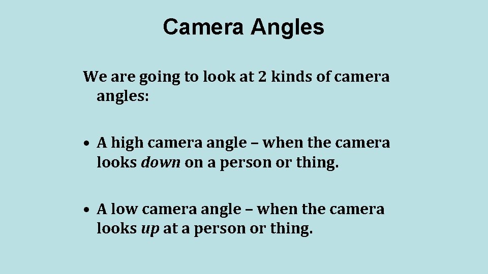 Camera Angles We are going to look at 2 kinds of camera angles: •
