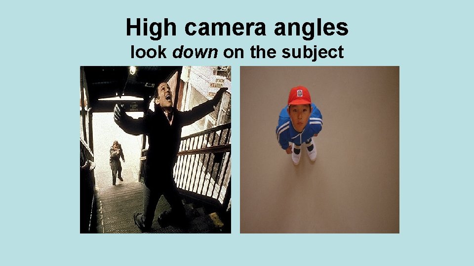 High camera angles look down on the subject 