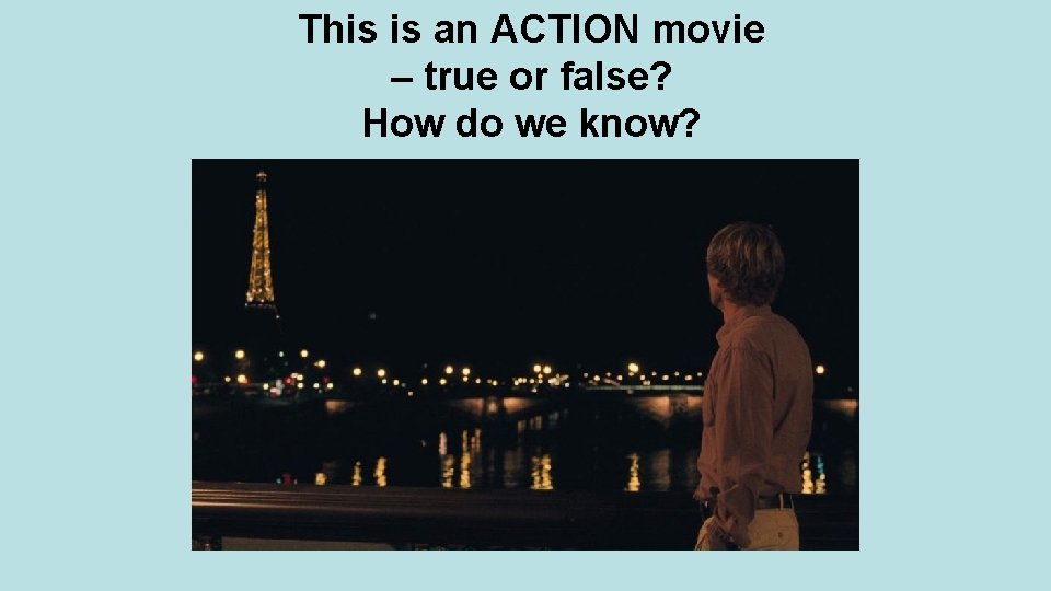This is an ACTION movie – true or false? How do we know? 