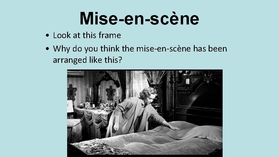 Mise-en-scène • Look at this frame • Why do you think the mise-en-scène has