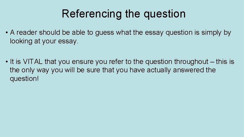 Referencing the question • A reader should be able to guess what the essay