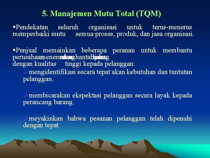 5. Manajemen Mutu Total (TQM) §Pendekatan seluruh organisasi untuk terus-menerus memperbaiki mutu semua proses,