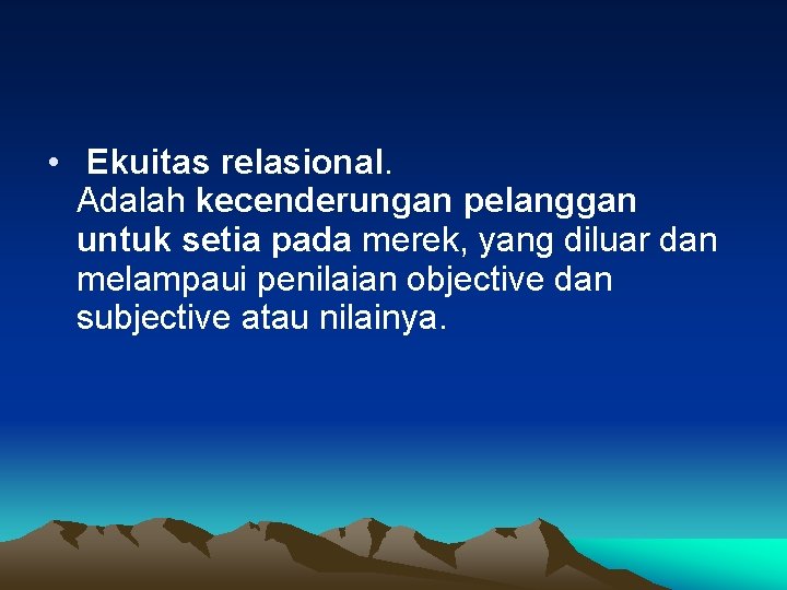  • Ekuitas relasional. Adalah kecenderungan pelanggan untuk setia pada merek, yang diluar dan