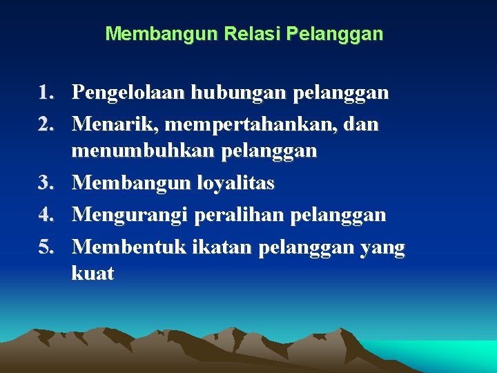 Membangun Relasi Pelanggan 1. Pengelolaan hubungan pelanggan 2. Menarik, mempertahankan, dan menumbuhkan pelanggan 3.