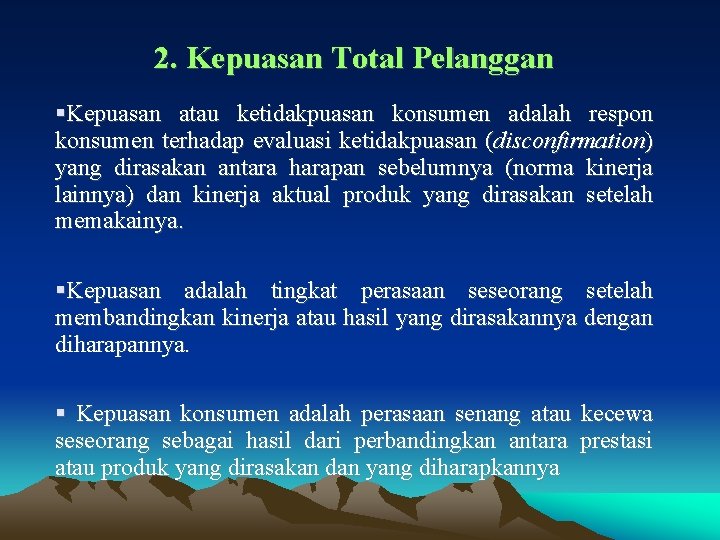 2. Kepuasan Total Pelanggan §Kepuasan atau ketidakpuasan konsumen adalah respon konsumen terhadap evaluasi ketidakpuasan