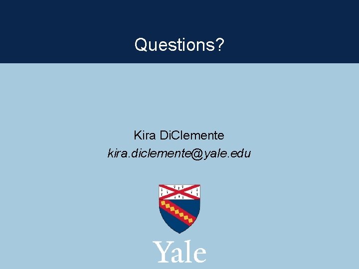 Questions? Kira Di. Clemente kira. diclemente@yale. edu 