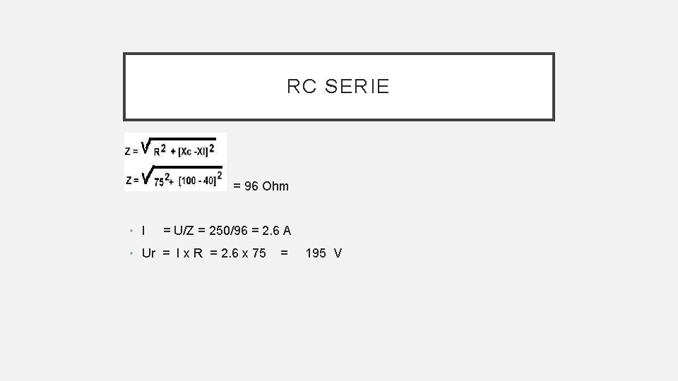 RC SERIE • • I = 96 Ohm = U/Z = 250/96 = 2.