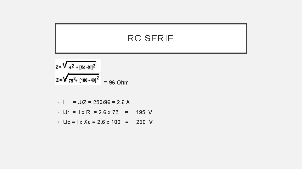 RC SERIE • • I = 96 Ohm = U/Z = 250/96 = 2.