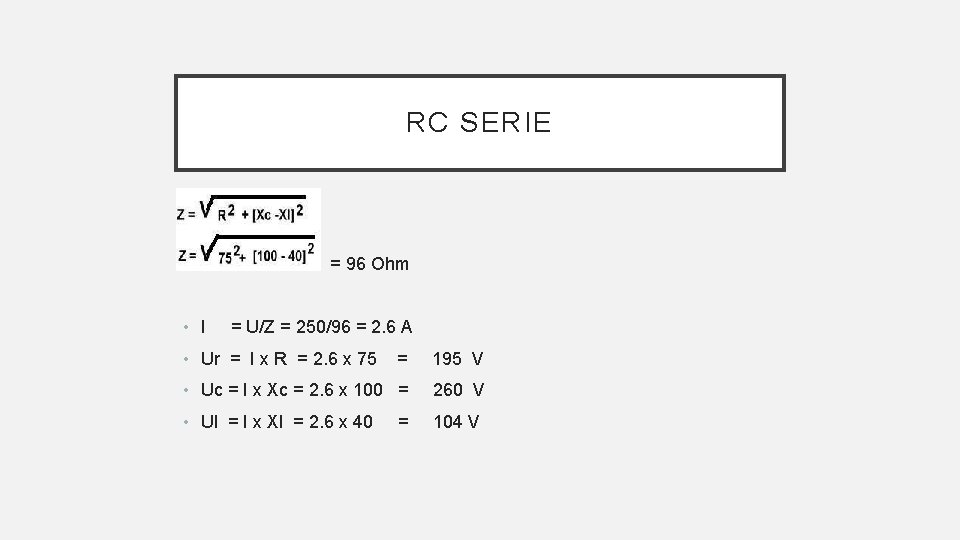 RC SERIE • • I = 96 Ohm = U/Z = 250/96 = 2.