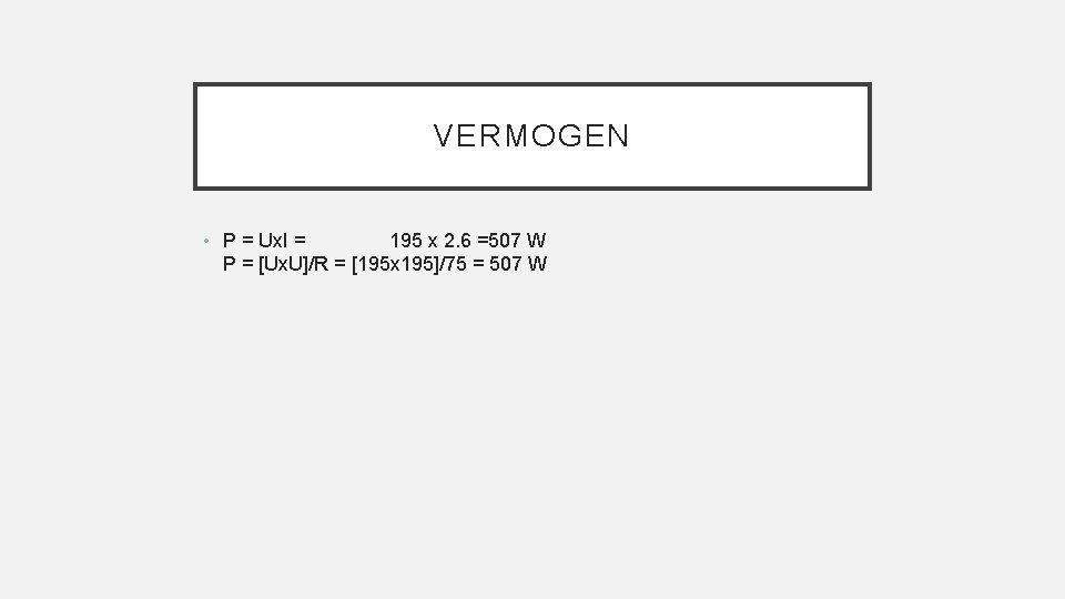 VERMOGEN • P = Ux. I = 195 x 2. 6 =507 W P