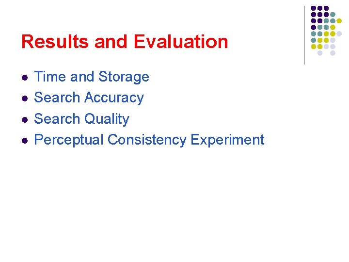 Results and Evaluation l l Time and Storage Search Accuracy Search Quality Perceptual Consistency