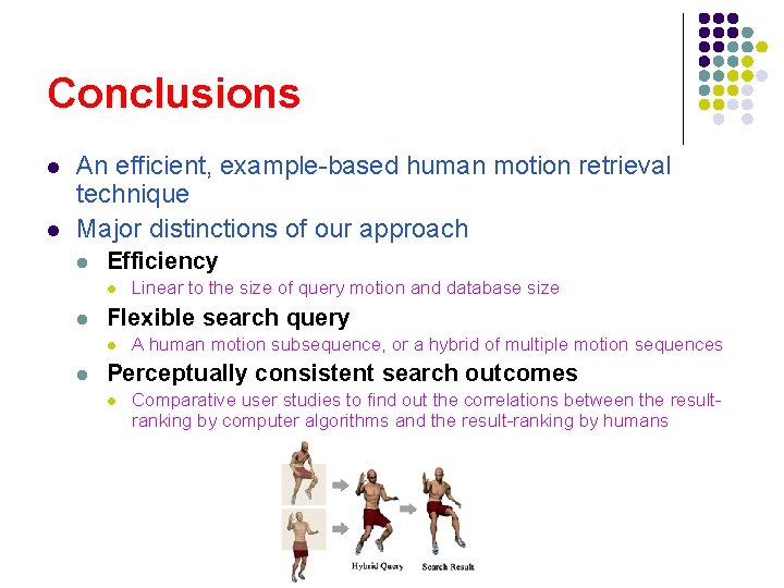 Conclusions l l An efficient, example-based human motion retrieval technique Major distinctions of our