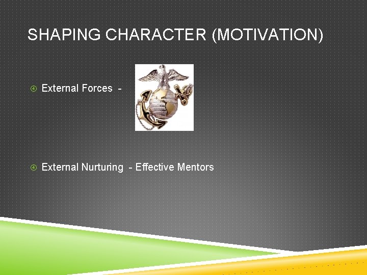 SHAPING CHARACTER (MOTIVATION) External Forces - External Nurturing - Effective Mentors 