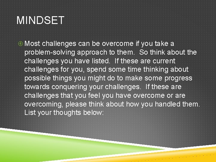 MINDSET Most challenges can be overcome if you take a problem-solving approach to them.