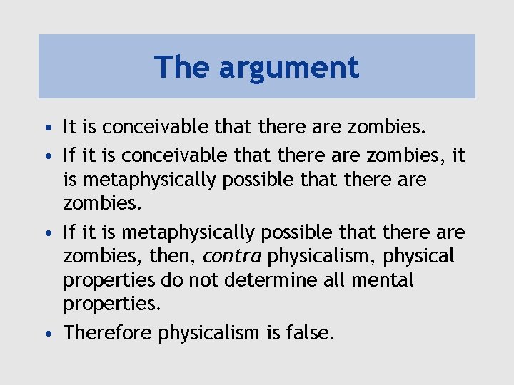 The argument • It is conceivable that there are zombies. • If it is