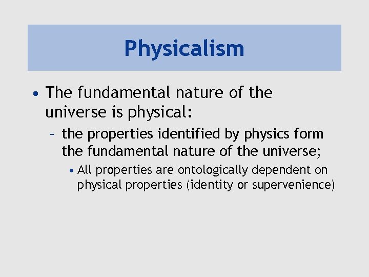 Physicalism • The fundamental nature of the universe is physical: – the properties identified